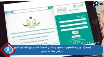 رسميًا.. وزارة التعليم السعودية تعلن تحديث نظام نور 1447 والتحول الرقمي هذا الأسبوع